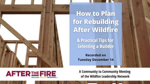 How to Plan for Rebuilding After Wildfire & Practical Tips for Selecting a Builder