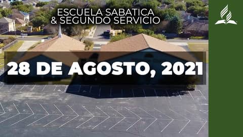 Escuela Sabatica & Segundo Servicio (8/28/21) Escuela Sabatica & Segundo Servicio (8/28/21)