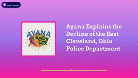Ayana Explains It All - Ayana Explains the Decline of the East Cleveland, Ohio Police Department