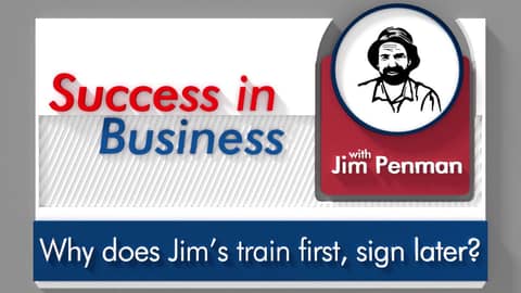 Why does Jim’s train first, sign later? Success in Business with Jim