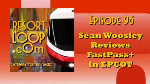 ResortLoop.com Podcast Episode 96 - Sean Woosley Reviews FastPass+ In EPCOT