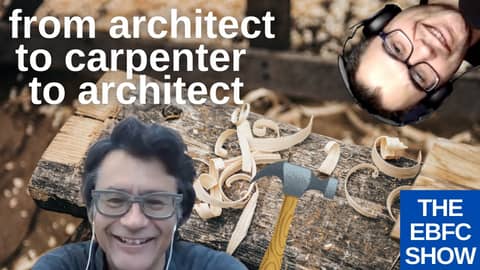 From Architect to Carpenter to Architect | The EBFC Show 010 (clip) From Architect to Carpenter to Architect | The EBFC Show 010 (clip)