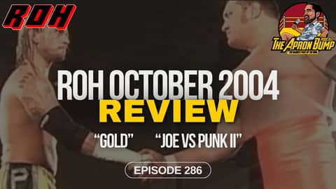 ROH October 2004: "Joe vs Punk II" & "Gold" Review | THE APRON BUMP PODCAST - Ep 286 ROH October 2004: "Joe vs Punk II" & "Gold" Review | THE APRON BUMP PODCAST - Ep 286