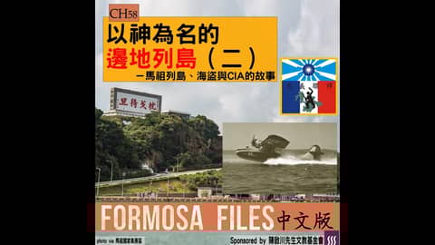 FORMOSA FILES 中文版 CH58-以神為名的邊地列島（二）—馬祖列島、海盜、與CIA的故事