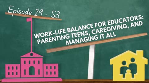 Work-Life Balance for Educators: Parenting Teens, Caregiving, and Managing It All