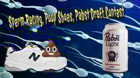 Sperm Racing, Poop Shoes, and the Pabst Draft Contest | NINE YEAR ANNIVERSARY! Sperm Racing, Poop Shoes, and the Pabst Draft Contest | NINE YEAR ANNIVERSARY!
