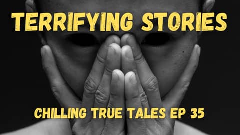 Chilling True Tales - Ep 35 - Terrifying Stories