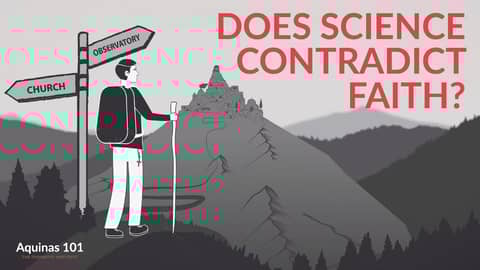 Does Science Contradict Faith? | Welcome to Aquinas 101: Science & Faith
