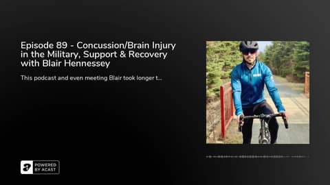 Episode 89 - Concussion/Brain Injury in the Military, Support & Recovery with Blair Hennessey