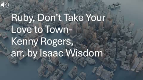 Ruby, Don't Take Your Love to Town-Kenny Rogers, arr. by Isaac Wisdom