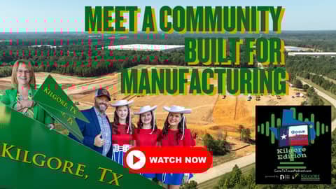 Kilgore Spotlight on Gone to Texas Podcast | East Texas Community Built for Manufacturing