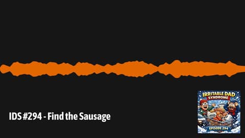 IDS #294 - Find the Sausage | Irritable Dad Syndrome