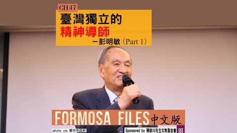 FORMOSA FILES 中文版 CH47-臺灣獨立的精神導師—彭明敏（part 1）