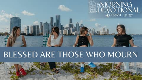 Blessed Are Those Who Mourn | My Morning Devotional Episode 1377 | Daily Prayer Podcast