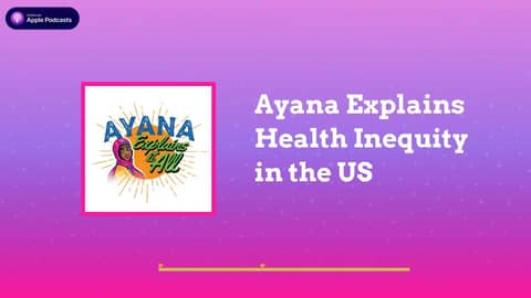 Ayana Explains It All - Ayana Explains Health Inequity in the US