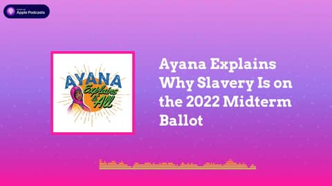 Ayana Explains It All - Ayana Explains Why Slavery Is on the 2022 Midterm Ballot