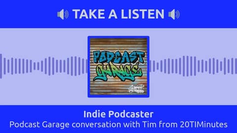 Indie Podcaster - Podcast Garage conversation with Tim from 20TIMinutes