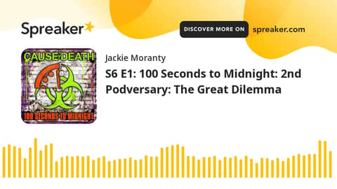 S6 E1: 100 Seconds to Midnight: 2nd Podversary: The Great Dilemma