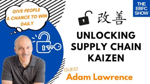 Unlocking Supply Chain Kaizen with Adam Lawrence | The EBFC Show S4 089 Unlocking Supply Chain Kaizen with Adam Lawrence | The EBFC Show S4 089