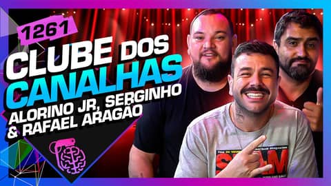 CLUBE DOS CANALHAS: ALORINO JR, SERGINHO LACERDA E RAFAEL ARAGÃO - Inteligência Ltda. Podcast #1261