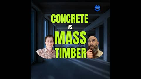 EP #134: Concrete vs. Mass Timber – Sorting Fact from Hype