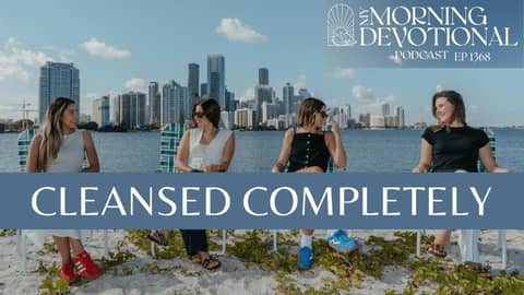 Cleansed Completely | My Morning Devotional Episode 1368 | Daily Prayer Podcast