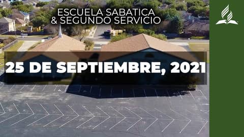 Escuela Sabatica & Segundo Servicio (9/25/21) Escuela Sabatica & Segundo Servicio (9/25/21)