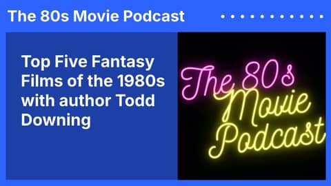 Top Five Fantasy Films of the 1980s with author Todd Downing | The 80s Movie Podcast