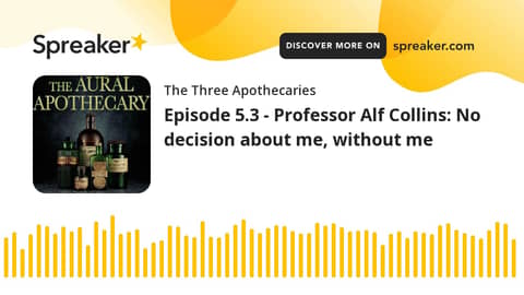 Episode 5.3 - Professor Alf Collins: No decision about me, without me