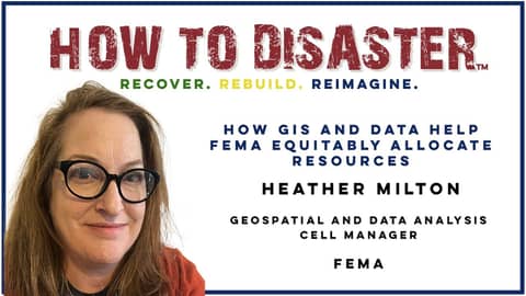 S03-E12 - How Data and GIS Helps FEMA Equitably Allocate Resources with Heather Milton