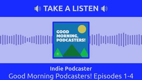 Indie Podcaster - Good Morning Podcasters! Episodes 1-4
