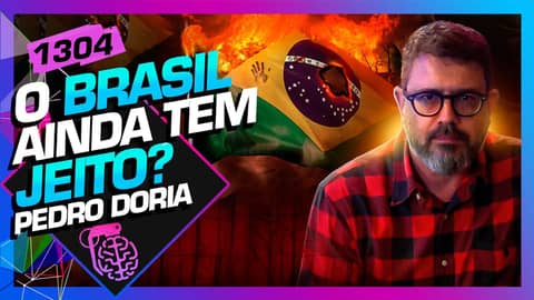 O BRASIL AINDA TEM JEITO?: PEDRO DORIA - Inteligência Ltda. Podcast #1304