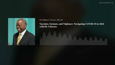 Vaccines, Variants, and Vigilance: Navigating COVID-19 in 2024 with Dr. Choctaw