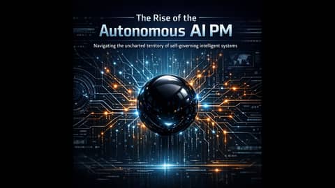 The Rise of the Autonomous AI PM | Navigating the Future of Intelligent Product Leadership