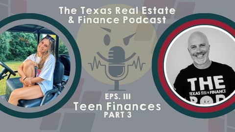 The Texas Real Estate & FInance Podcast: Teen Finances Pt 3!