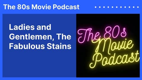 Ladies and Gentlemen, The Fabulous Stains | The 80s Movie Podcast
