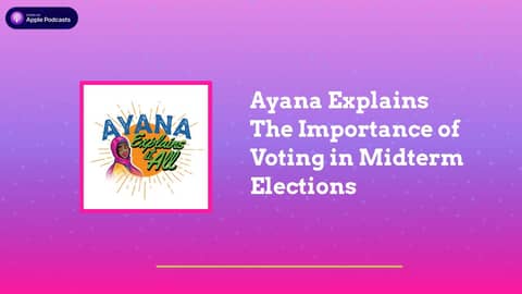 Ayana Explains It All - Ayana Explains The Importance of Voting in Midterm Elections