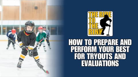 The Ride to The Rink - How to Prepare and Perform Your Best for Tryouts and Evaluations