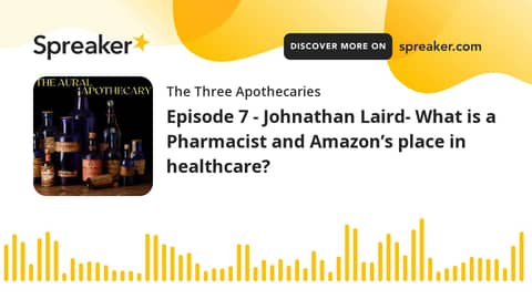 Episode 7 - Johnathan Laird- What is a Pharmacist and Amazon’s place in healthcare? (part 2 of 2)