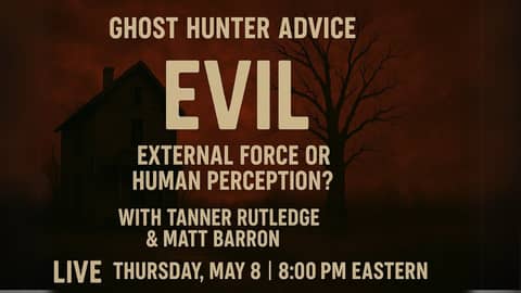 Ghost Hunter Advice Live: Exploring Evil – External Force or Human Perception?
