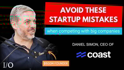 $500M Founder: Avoid These Critical Mistakes When Competing With Incumbents -Daniel Simon, Coast CEO
