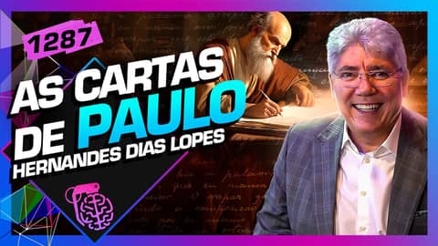AS CARTAS DE PAULO: PASTOR HERNANDES DIAS LOPES - Inteligência Ltda. Podcast #1287
