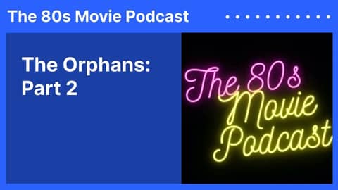 The Orphans: Part 2 | The 80s Movie Podcast