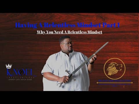 Having A Relentless Mindset Part I: Why You Need A Relentless Mindset Having A Relentless Mindset Part I: Why You Need A Relentless Mindset