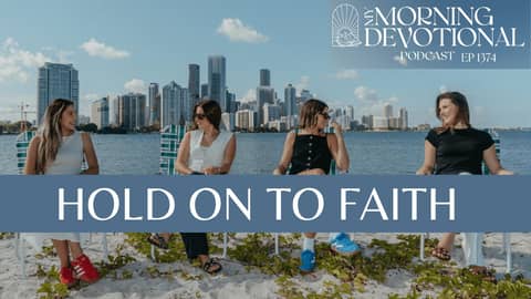 Hold On To Faith | My Morning Devotional Episode 1374 | Daily Prayer Podcast