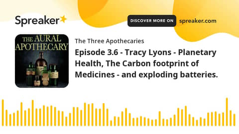 Episode 3.6 - Tracy Lyons - Planetary Health, The Carbon footprint of Medicines - and exploding batt