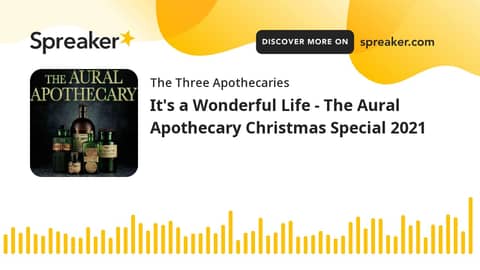 It's a Wonderful Life - The Aural Apothecary Christmas Special 2021 (part 2 of 5)