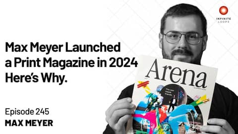 Max Meyer Launched a Print Magazine in 2024. Here’s Why. | Episode 245