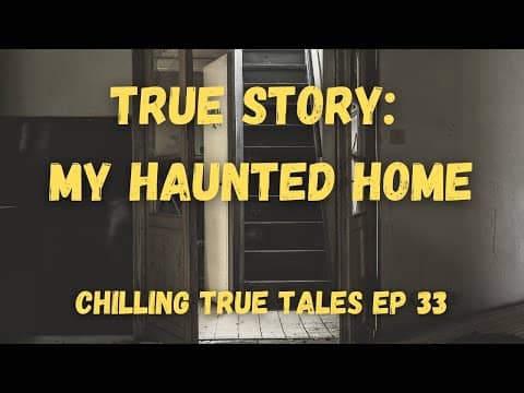 Chilling True Tales - Ep 33 - My Haunted Home