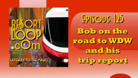 ResortLoop.com Podcast Episode 125 - Bob on the road to WDW and his trip report
